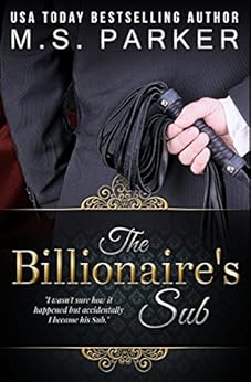 The Billionaire's Sub: Alpha Billionaire Romance by [Parker, M. S.]