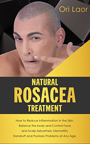 B.e.s.t Natural Rosacea Treatment: How to Reduce Inflammation in the Skin, Balance the body and Control Face<br />T.X.T