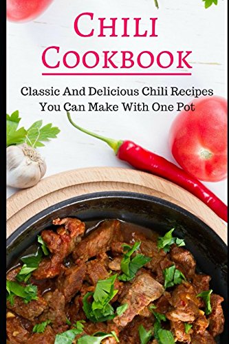 Chili Cookbook: Classic And Delicious Chili Recipes You Can Make With One Pot (Dutch Oven Cookbook) Chili Cookbook: Classic And Delicious Chili Recipes You Can Make With One Pot (Dutch Oven Cookbook)