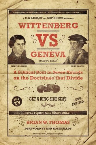 Wittenberg vs. Geneva: A Biblical Bout in 7 Rounds on the Doctrines that Divide