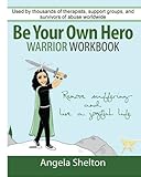 Be Your Own Hero Warrior Workbook: for survivors, warriors, advocates, loved ones and supporters ready to move past pain and suffering and reclaim joy and happiness