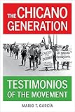 Mario T. Garcia, "The Chicano Generation: Testimonios of the Movement" (U California Press, 2015)