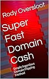 Super Fast Domain Cash: Simple Ingenious Domain Flipping Method