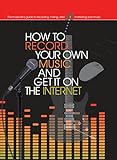 How to Record Your Own Music and Get it On the Internet (Music Bibles) by 