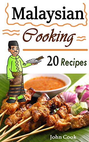Malaysian Cooking: 20 Malaysian Cookbook Recipes: Delicious Southeast Asia Food (Malaysian Cuisine, Malaysian Food, Malaysian Cooking, Malaysian Meals, Malaysian Kitchen, Malaysian Recipes)