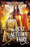 The Last Autumn Fairy (The Autumn Fairy Trilogy Book 3) by Brittany Fichter