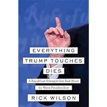 Everything Trump Touches Dies: A Republican Strategist Gets Real About the Worst President Ever