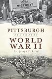 Pittsburgh Remembers World War II (Military) by Dr. Joseph F. Rishel
