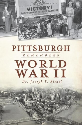 Pittsburgh Remembers World War II (Military) by Dr. Joseph F. Rishel