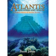 Atlantis and Other Lost Worlds: New Evidence of Ancient Secrets [Fully Illustrated]
