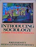 Introducing Sociology : A Symbolic Interactionist Perspective, Hewitt, John P. and Hewitt, Myrna L., 013477373X