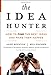 The Idea Hunter: How to Find the Best Ideas and Make them Happen - Book by Andy Boynton