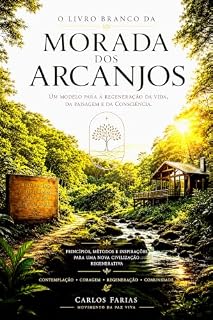 Livro O LIVRO BRANCO DA MORADA DOS ARCANJOS: Um Modelo para a Regeneração da Vida, da Paisagem e da Consciência