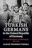 Sarah Thomsen Vierra, "Turkish Germans in the Federal Republic of Germany: Immigration, Space, and Belonging, 1961-1990" (Cambridge UP, 2018)