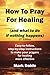 How To Pray For Healing (and what to do if nothing happens) 2nd Edition: Easy-to-follow, step-by-step instructions to make your prayers for healing more effective