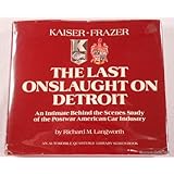 Kaiser-Frazer, the Last Onslaught on Detroit : An Intimate Behind the Scenes Study of the Postwar American Car Industry (Auto