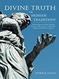 Divine Truth or Human Tradition?:A Reconsideration of the Orthodox Doctrine of the Trinity in Light of the Hebrew and Christian Scriptures