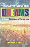 Prophetic Children: Dreams, Visions, and Supernatural Encounters by 