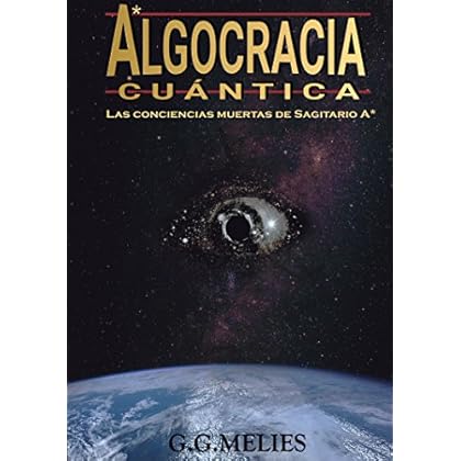 ALGOCRACIA CUÁNTICA: Las conciencias muertas de Sagitario A* ALGOCRACIA CUÁNTICA: Las conciencias muertas de Sagitario A*