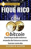 Fique Rico com Bitcoin: Conheça tudo sobre a moeda do futuro e como lucrar com ela (Portuguese Edition) by Sandro R. Santos, Alexsander M. Santos