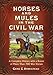 Horses and Mules in the Civil War: A Complete History with a Roster of More Than 700 War Horses by