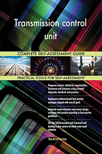 Transmission control unit All-Inclusive Self-Assessment - More than 670 Success Criteria, Instant Visual Insights, Comprehensive Spreadsheet Dashboard, Auto-Prioritised for Quick Results