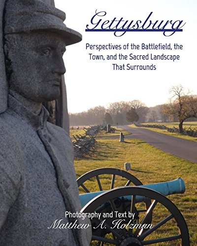 Gettysburg: Perspectives of the Battlefield, the Town, and the Sacred Landscape That Surrounds by Matthew A. Holzman