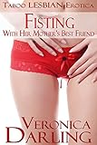Fisting with Her Mother's Best Friend: Taboo Lesbian Erotica