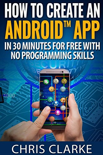 How to create an Android App in 30 minutes for free with no programming skills.: No Programming Skil