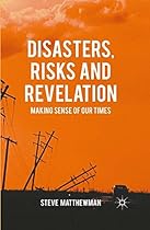 Disasters, Risks and Revelation: Making Sense of Our Times