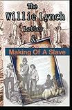 The Willie Lynch Letter And the Making of A Slave
