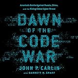 Dawn of the Code War: America's Battle Against Russia, China, and the Rising Global Cyber Threat by 