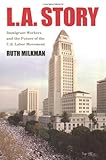 Front cover for the book L.A. Story: Immigrant Workers And the Future of the U.S. Labor Movement by Ruth Milkman