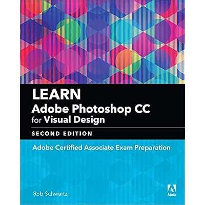 Learn Adobe Photoshop CC for Visual Communication: Adobe Certified Associate Exam Preparation Adobe Certified Associate ACA 2nd Edition