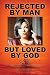 Rejected by Man But Loved by God Part One by 