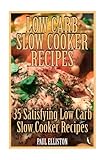 Low Carb Slow Cooker Recipes: 35 Satisfying Low Carb Slow Cooker Recipes: (low carbohydrate, high protein, low carbohydrate foods, low carb, low carb cookbook, low carb recipes) by Paul Elliston