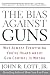 The Bias Against Guns: Why Almost Everything You'Ve Heard About Gun Control Is Wrong by 