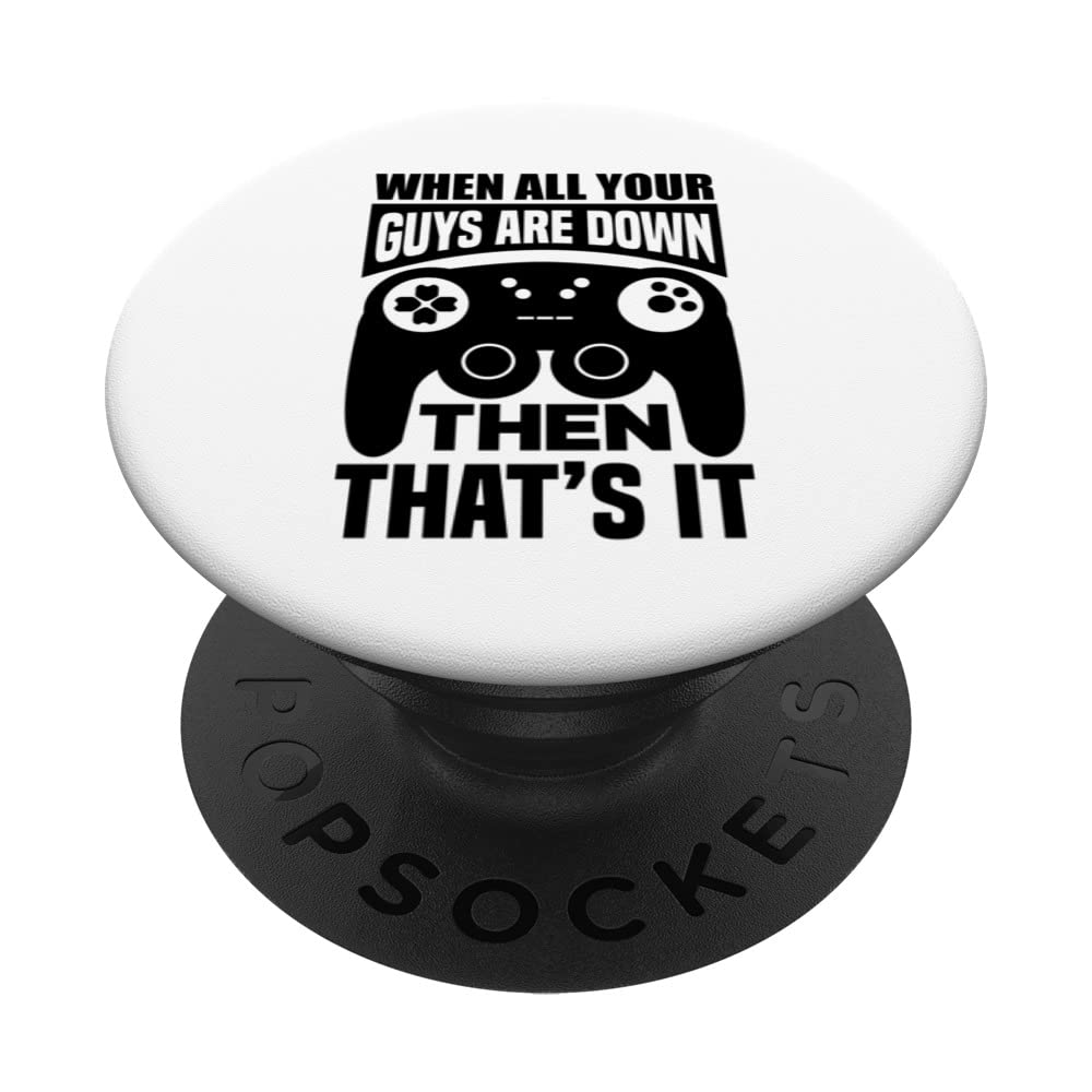 When All Your Guys Are Down Then That's It Video Game Player PopSockets Swappable PopGrip