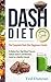 Dash Diet For Beginners Guide: The Complete Dash Diet For Beginners Guide To Reduce Your High Blood Pressure, Sodium Intake & Eat Nutritious Foods For A Healthy Lifestyle by 