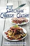 Szechuan Chinese Cuisine: Spicy and Delicious Recipes of China by JR Stevens