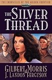The Silver Thread (Chronicles of the Golden Frontier #4) by Gilbert Morris, J. Landon Ferguson