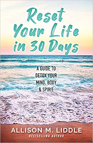 Reset Your Life in 30 Days: A Guide to Detox Your Mind, Body & Spirit - Book by Allison Liddle