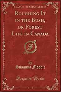 Roughing It In The Bush Or Forest Life In Canada