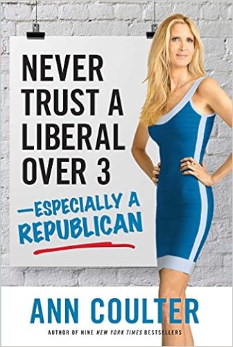 Never Trust A Liberal Over 3 Especially A Republican Coulter Ann 9781621571919 Amazon Com Books