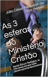 Livro As 3 esferas do Ministério Cristão: Social, Ética e Teológica, as três áreas em que todo  obreiro precisa desenvolver (Série Obreiros Livro 1)