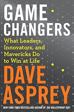 Game Changers What Leaders Innovators And Mavericks Do To Win At Life Bulletproof Book 4 Kindle Edition By Asprey Dave Health Fitness Dieting Kindle Ebooks Amazon Com