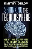 Shrinking the Technosphere: Getting a Grip on Technologies that Limit our Autonomy, Self-Sufficiency and Freedom