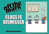 Class Dismissed: Collection of off the mark education cartoons by Mark S. Parisi