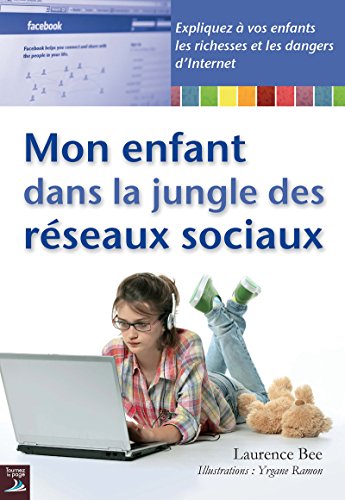 Mon enfant dans la jungle des réseaux sociaux: Expliquez à vos enfants les richesses et dangers d' by Laurence Bee