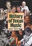 The History of Texas Music (John and Robin Dickson Series in Texas Music, sponsored by the Center for Texas Music History, Texas State University)